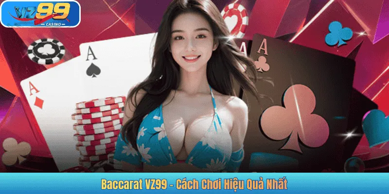 Baccarat VZ99 - Cách Chơi Hiệu Quả Nhất