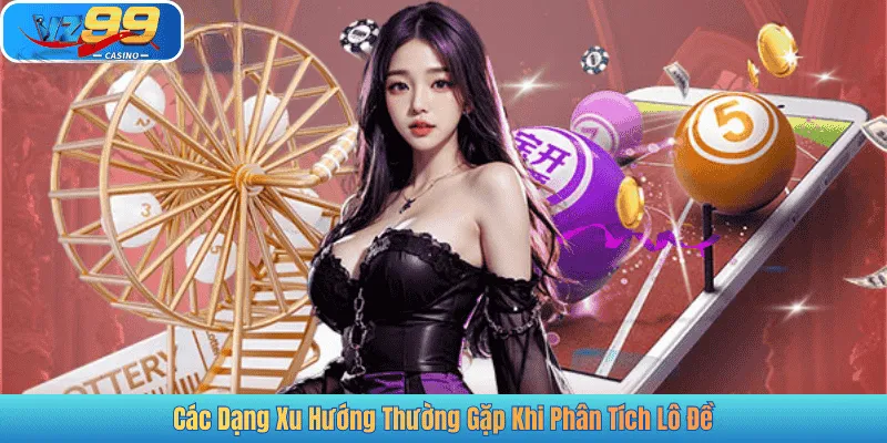 Các Dạng Xu Hướng Thường Gặp Khi Phân Tích Lô Đề