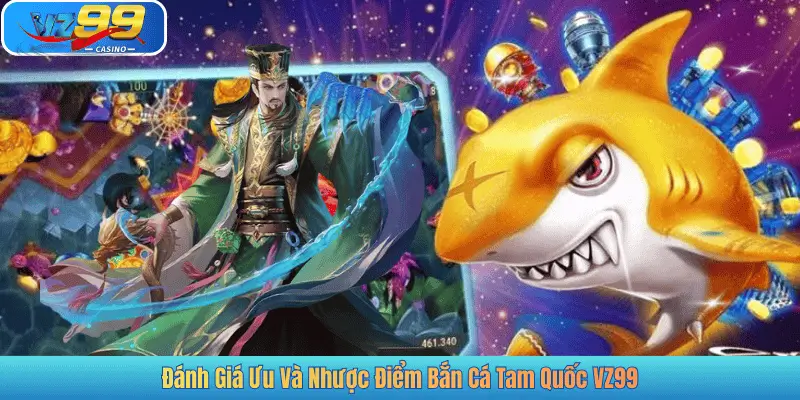 Đánh Giá Ưu Và Nhược Điểm Bắn Cá Tam Quốc VZ99