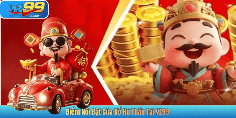 Điểm Nổi Bật Của Nổ Hũ Thần Tài VZ99