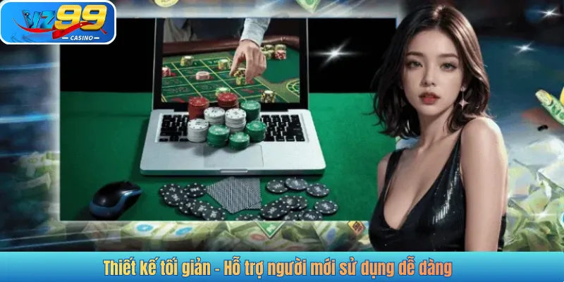 Thiết kế tối giản - Hỗ trợ người mới sử dụng dễ dàng