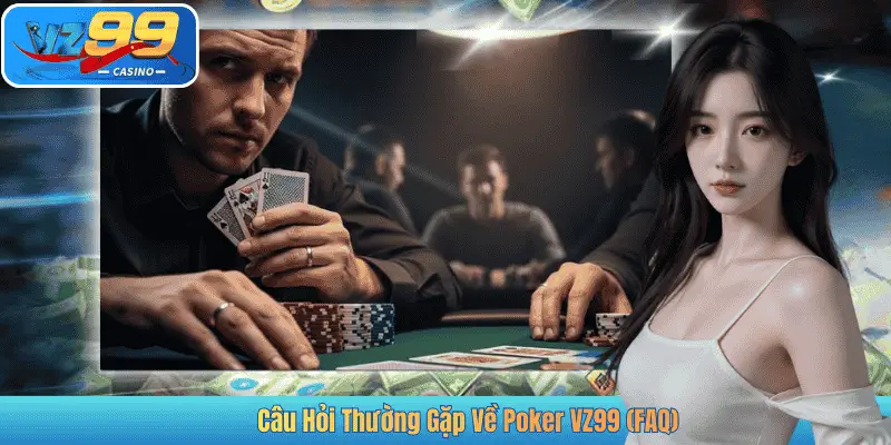 Câu Hỏi Thường Gặp Về Poker VZ99 (FAQ)