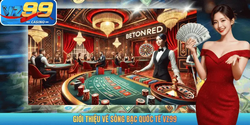 GIỚI THIỆU VỀ SÒNG BẠC QUỐC TẾ VZ99