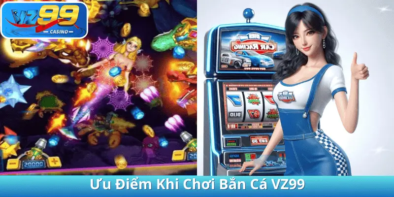 Ưu Điểm Khi Chơi Bắn Cá VZ99